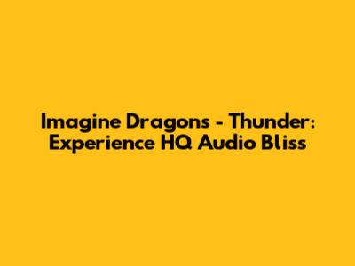 Imagine Dragons - Thunder: Experience HQ Audio Bliss