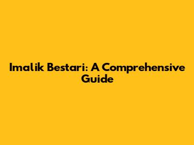 Imalik Bestari: A Comprehensive Guide