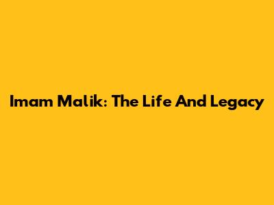 Imam Malik: The Life And Legacy