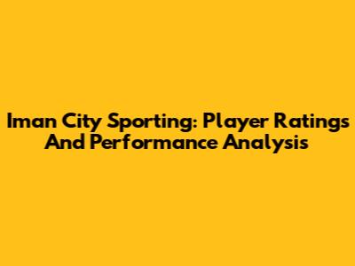 Iman City Sporting: Player Ratings And Performance Analysis