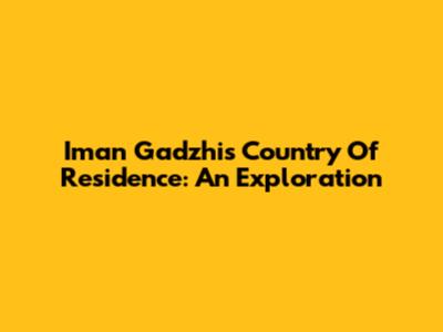 Iman Gadzhi's Country Of Residence: An Exploration
