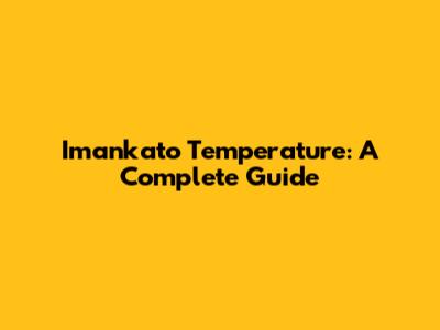 Imankato Temperature: A Complete Guide