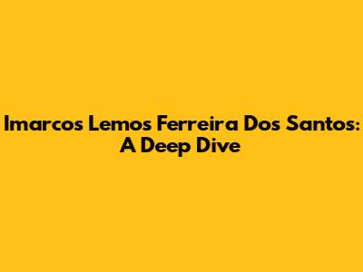 Imarcos Lemos Ferreira Dos Santos: A Deep Dive