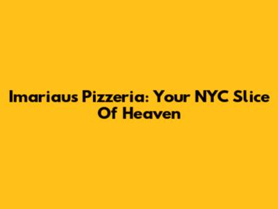 Imariau's Pizzeria: Your NYC Slice Of Heaven
