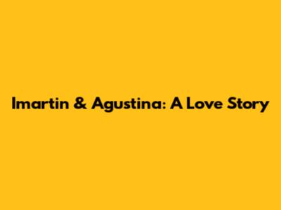 Imartin & Agustina: A Love Story