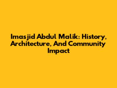 Imasjid Abdul Malik: History, Architecture, And Community Impact