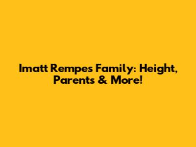 Imatt Rempe's Family: Height, Parents & More!