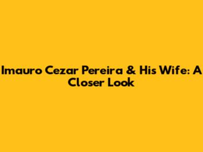 Imauro Cezar Pereira & His Wife: A Closer Look