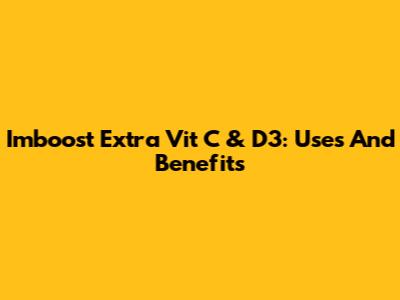 Imboost Extra Vit C & D3: Uses And Benefits