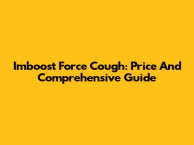 Imboost Force Cough: Price And Comprehensive Guide