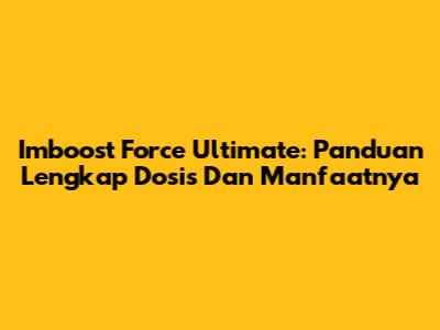 Imboost Force Ultimate: Panduan Lengkap Dosis Dan Manfaatnya