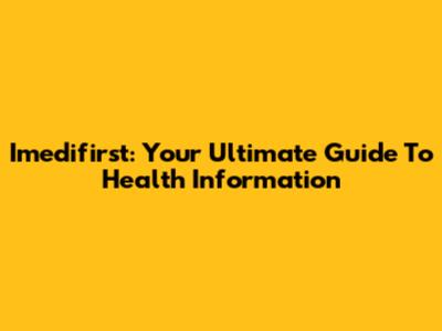 Imedifirst: Your Ultimate Guide To Health Information