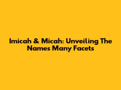 Imicah & Micah: Unveiling The Name's Many Facets