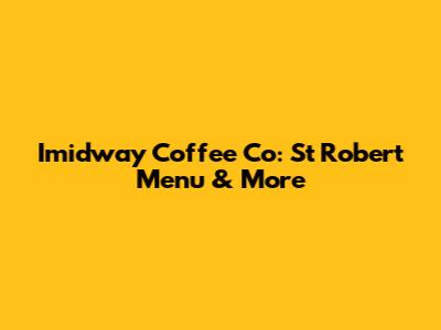 Imidway Coffee Co: St Robert Menu & More