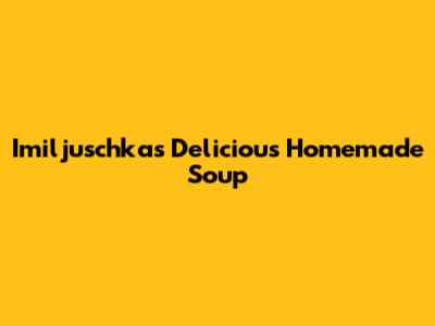 Imiljuschka's Delicious Homemade Soup