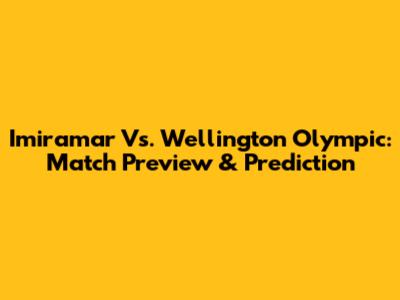Imiramar Vs. Wellington Olympic: Match Preview & Prediction