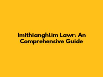Imithianghlim Lawr: An Comprehensive Guide