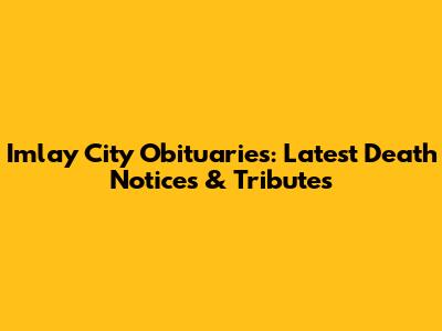 Imlay City Obituaries: Latest Death Notices & Tributes