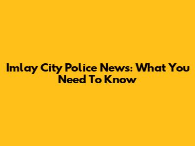 Imlay City Police News: What You Need To Know