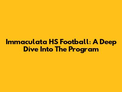 Immaculata HS Football: A Deep Dive Into The Program