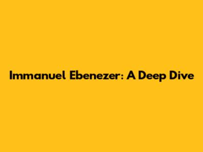 Immanuel Ebenezer: A Deep Dive