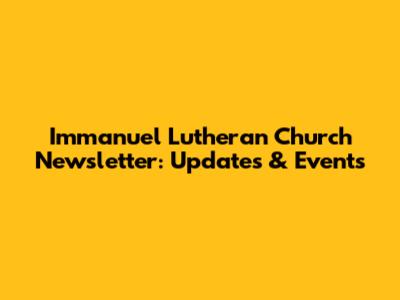 Immanuel Lutheran Church Newsletter: Updates & Events