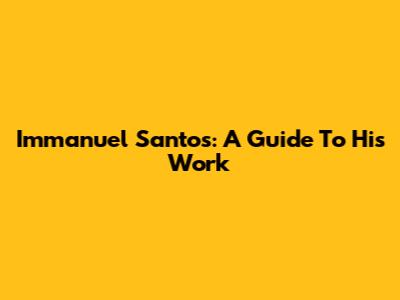 Immanuel Santos: A Guide To His Work