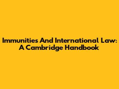 Immunities And International Law: A Cambridge Handbook