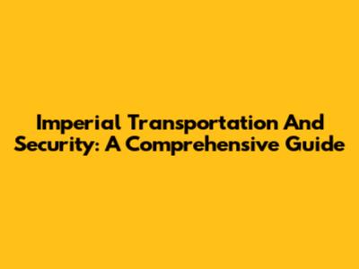 Imperial Transportation And Security: A Comprehensive Guide
