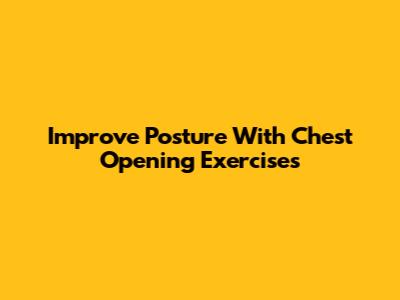 Improve Posture With Chest Opening Exercises