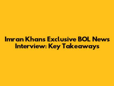 Imran Khan's Exclusive BOL News Interview: Key Takeaways