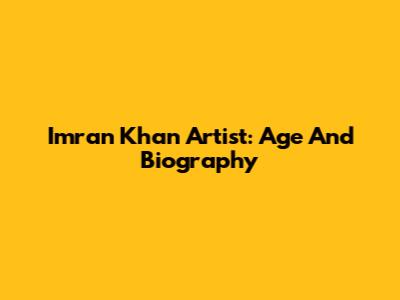 Imran Khan Artist: Age And Biography