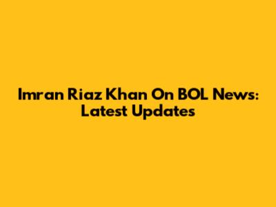 Imran Riaz Khan On BOL News: Latest Updates