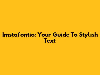 Imstafontio: Your Guide To Stylish Text