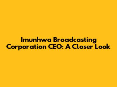 Imunhwa Broadcasting Corporation CEO: A Closer Look
