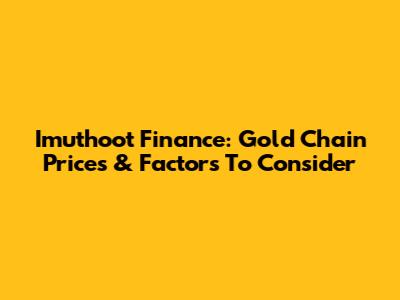 Imuthoot Finance: Gold Chain Prices & Factors To Consider