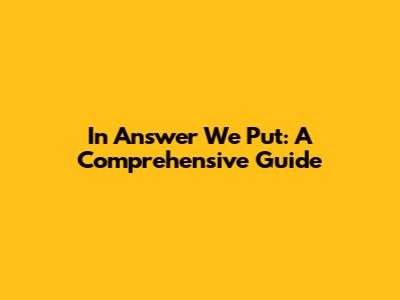 In Answer We Put: A Comprehensive Guide