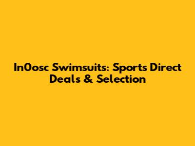 In0osc Swimsuits: Sports Direct Deals & Selection