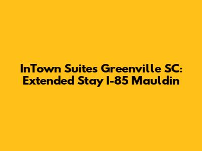 InTown Suites Greenville SC: Extended Stay I-85 Mauldin