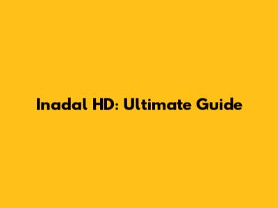 Inadal HD: Ultimate Guide