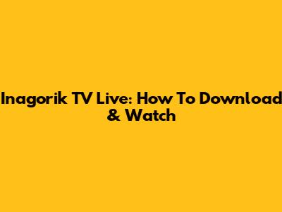 Inagorik TV Live: How To Download & Watch