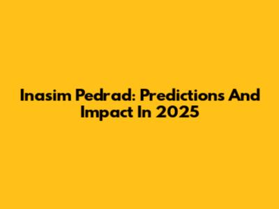 Inasim Pedrad: Predictions And Impact In 2025