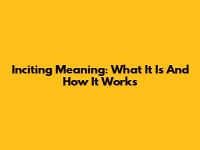 Inciting Meaning: What It Is And How It Works