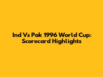 Ind Vs Pak 1996 World Cup: Scorecard Highlights