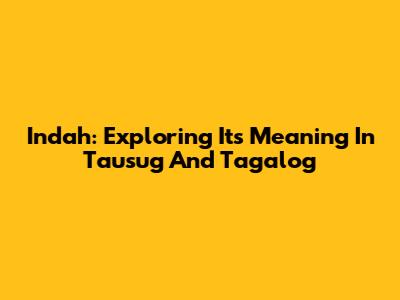 Indah: Exploring Its Meaning In Tausug And Tagalog