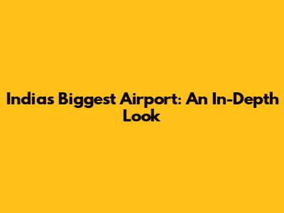 India's Biggest Airport: An In-Depth Look