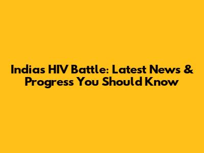 India's HIV Battle: Latest News & Progress You Should Know