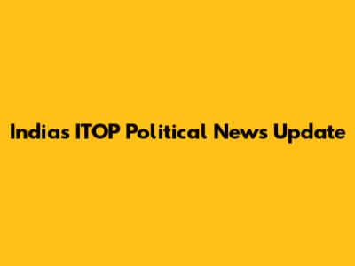 India's ITOP Political News Update
