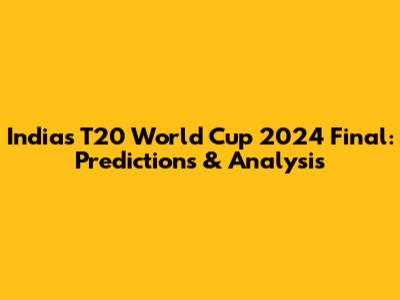 India's T20 World Cup 2024 Final: Predictions & Analysis