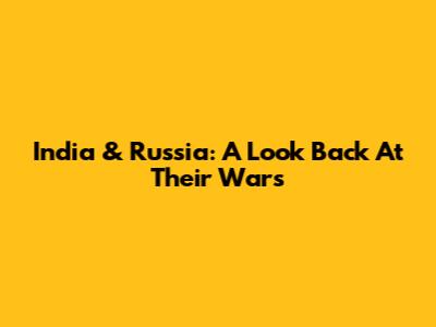 India & Russia: A Look Back At Their Wars